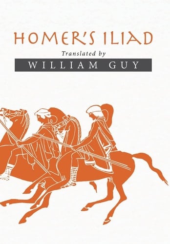 Homer's Iliad Translated by William Guy