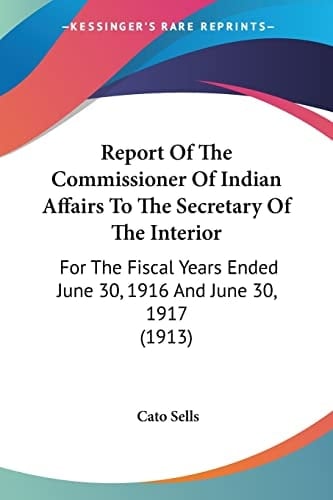 Report Of The Commissioner Of Indian Affairs To The Secretary Of The Interior: For The Fiscal Years Ended June 30, 1916 And June 30, 1917 (1913)