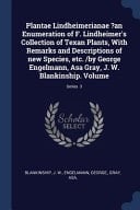 Plantae Lindheimerianae ?an Enumeration of F. Lindheimer's Collection of Texan Plants, With Remarks and Descriptions of New Species, Etc. /by George Engelmann, Asa Gray, J. W. Blankinship. Volume; Series 3