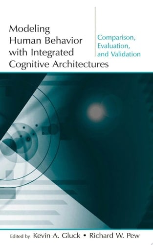 Modeling Human Behavior With Integrated Cognitive Architectures Comparison, Evaluation, and Validation
