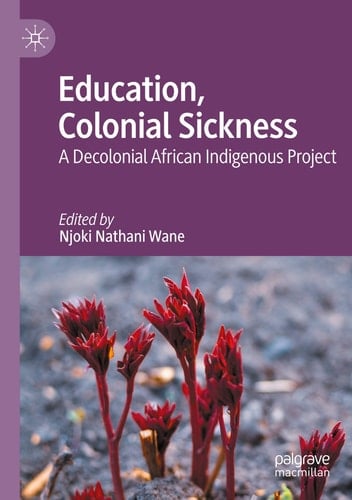 Education, Colonial Sickness A Decolonial African Indigenous Project