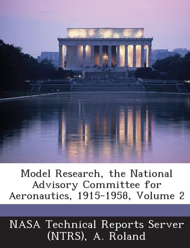 Model Research, the National Advisory Committee for Aeronautics, 1915-1958, Volume 2