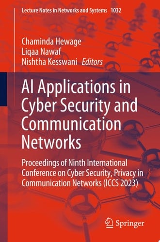 AI Applications in Cyber Security and Communication Networks Proceedings of Ninth International Conference on Cyber Security, Privacy in Communication Networks (ICCS 2023)