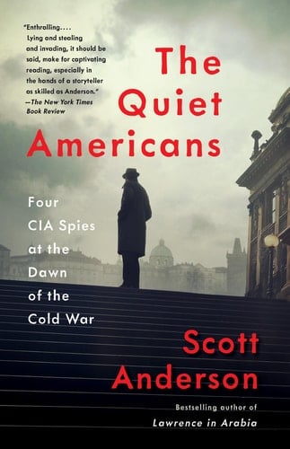 The Quiet Americans Four CIA Spies at the Dawn of the Cold War