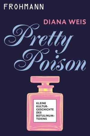Pretty Poison Kleine Kulturgeschichte des Botulinumtoxins
