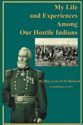 My Life and Experiences Among Our Hostile Indians A Record of Personal Observations, Adventures, and Campaigns Among the Indians of the Great West