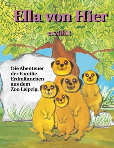 Ella von Hier erzählt Die Abenteuer der Familie Erdmännchen aus dem Zoo Leipzig
