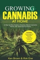 Growing Cannabis at Home A Step by Step Guide to Growing Vibrant Cannabis Plants with Giant Buds at Home