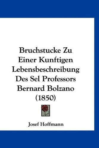 Bruchstucke Zu Einer Kunftigen Lebensbeschreibung Des Sel Professors Bernard Bolzano (1850) (German Edition)