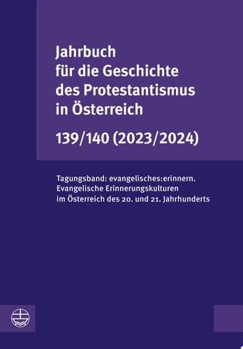 Jahrbuch für die Geschichte des Protestantismus in Österreich 139/140 (2023/2024) Tagungsband: evangelisches:erinnern. Evangelische Erinnerungskulturen im Österreich des 20. und 21. Jahrhunderts