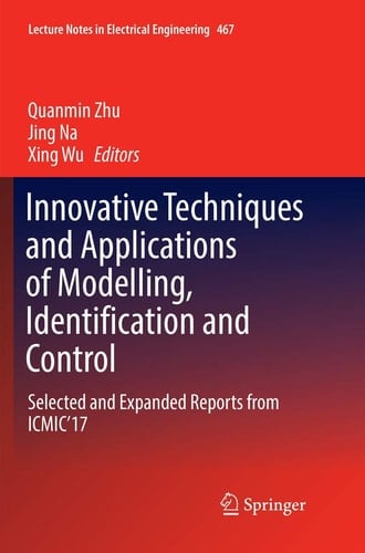 Innovative Techniques and Applications of Modelling, Identification and Control Selected and Expanded Reports from ICMIC’17