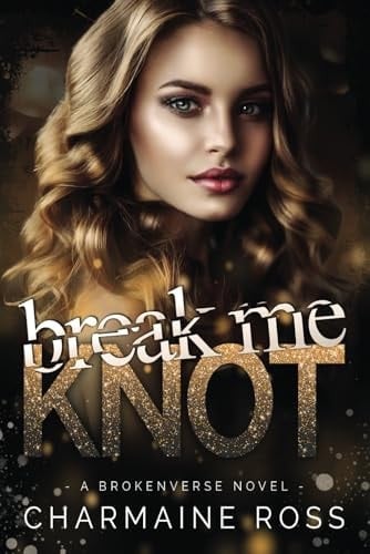 Break Me Knot: An Omegaverse Romance (BrokenVerse Omegaverse Romance Series)
