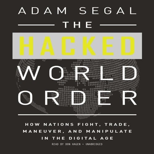 The Hacked World Order: How Nations Fight, Trade, Maneuver, and Manipulate in the Digital Age