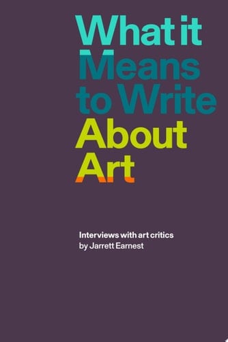 What it Means to Write About Art Interviews with art critics
