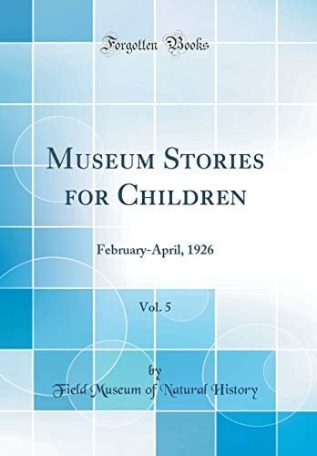 Museum Stories for Children, Vol. 5 February-April, 1926 (Classic Reprint)