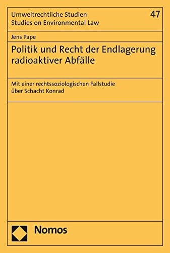 Politik und Recht der Endlagerung radioaktiver Abfälle mit einer rechtssoziologischen Fallstudie über Schacht Konrad