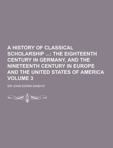 A History of Classical Scholarship Volume 3