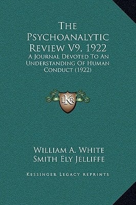 The Psychoanalytic Review V9, 1922: A Journal Devoted To An Understanding Of Human Conduct (1922)