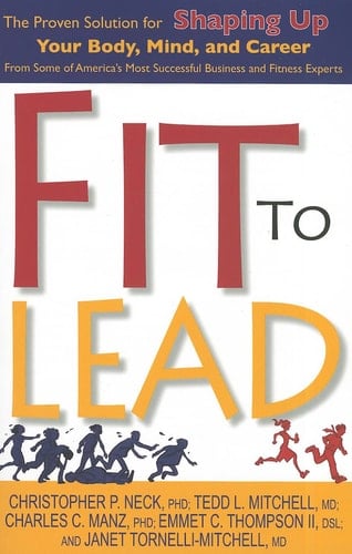 Fit to Lead The Proven 8-Week Solution for Shaping Up Your Body, Your Mind, and Your Career