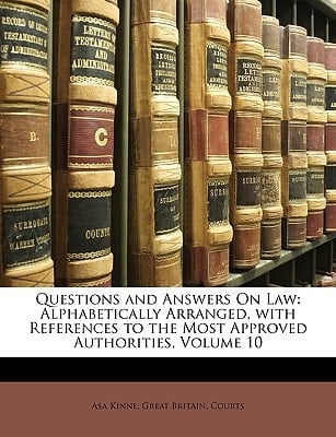 Questions and Answers On Law: Alphabetically Arranged, with References to the Most Approved Authorities, Volume 10