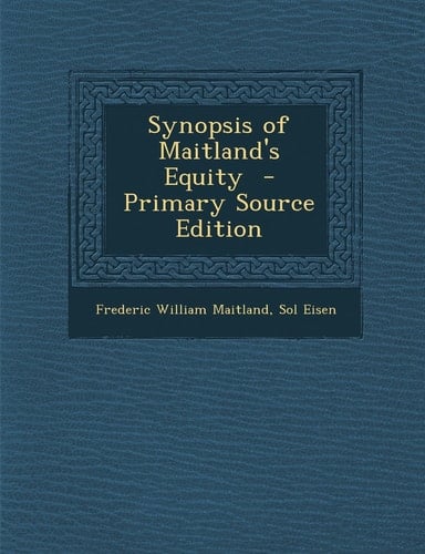 Synopsis of Maitland's Equity - Primary Source Edition