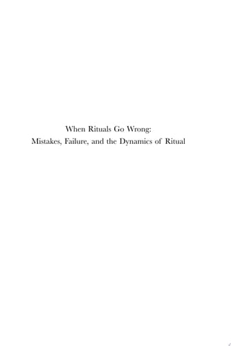 When Rituals go Wrong: Mistakes, Failure, and the Dynamics of Ritual