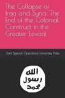The Collapse of Iraq and Syria The End of the Colonial Construct in the Greater Levant