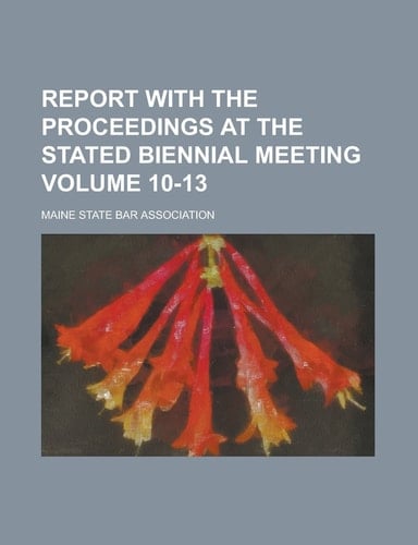 Report with the Proceedings at the Stated Biennial Meeting Volume 10-13