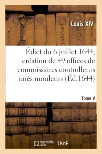 Édict Du 6 Juillet 1644, Création En l'Hostel de Ville de Paris, de 49 Offices de Commissaires Controlleurs Jurés Mouleurs, Compteurs, Cordeurs, Mesureurs Et Visiteurs de Toutes Sortes de Bois