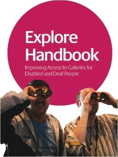 Explore Handbook Improving Access to Galleries for Disabled and Deaf People