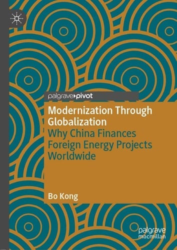 Modernization Through Globalization Why China Finances Foreign Energy Projects Worldwide