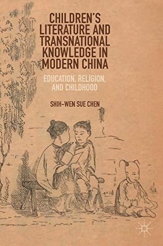 Children’s Literature and Transnational Knowledge in Modern China Education, Religion, and Childhood