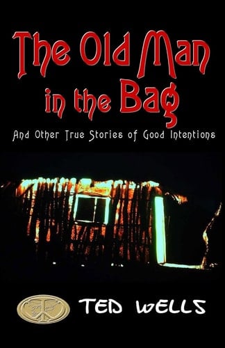 The Old Man in the Bag And Other True Stories of Good Intentions