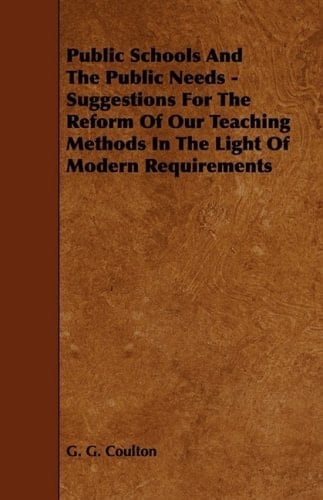 Public Schools and the Public Needs - Suggestions for the Reform of Our Teaching Methods in the Light of Modern Requirements