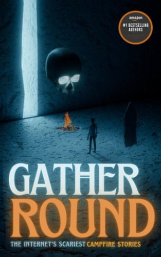 Gather Round: The Internet's Scariest Campfire Stories
