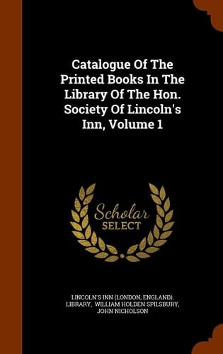 Catalogue Of The Printed Books In The Library Of The Hon. Society Of Lincoln's Inn, Volume 1