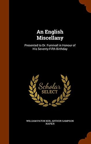 An English Miscellany Presented to Dr. Furnivall in Honour of His Seventy-Fifth Birthday