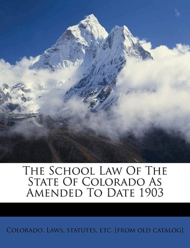 The school law of the state of Colorado as amended to date 1903
