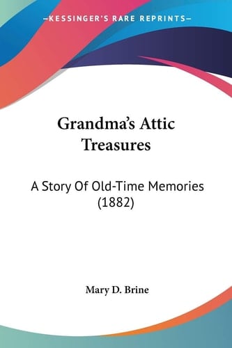 Grandma's Attic Treasures: A Story Of Old-Time Memories (1882)