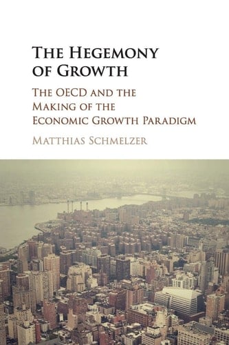 The Hegemony of Growth The OECD and the Making of the Economic Growth Paradigm