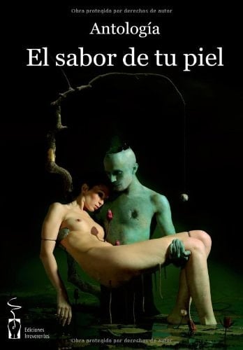 El sabor de tu piel antología : quince relatos de América y España sobre los placeres de Eros