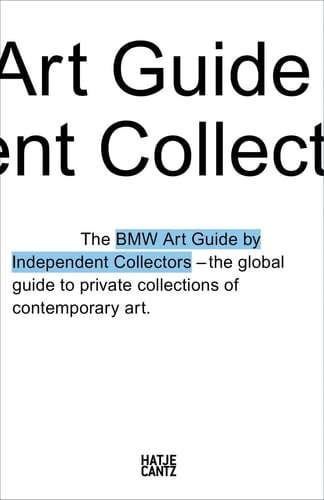 BMW Art Guide by Independent Collectors The Global Guide to Private Collections of Contemporary Art