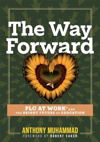 The Way Forward PLC at Work(r) and the Bright Future of Education (Tips and Tools to Address the Past, Present, and Future Challenges in Education Through PLC at Work(r))