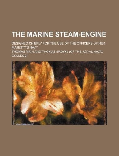 The marine steam-engine; Designed chiefly for the use of the officers of Her Majesty's navy