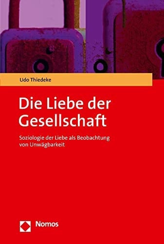 Die Liebe der Gesellschaft Soziologie der Liebe als Beobachtung von Unwägbarkeit