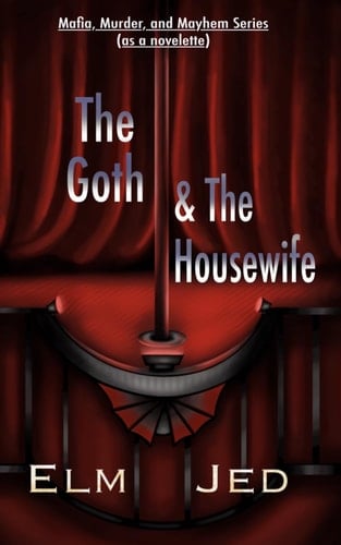 The Goth & The Housewife: Mafia, Murder, and Mayhem Series (as a Novelette)