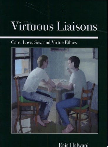 Virtuous Liaisons Care, Love, Sex, and Virtue Ethics