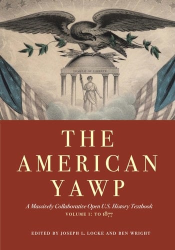 The American Yawp A Massively Collaborative Open U. S. History Textbook, Vol. 1: To 1877