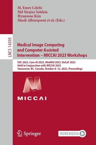 Medical Image Computing and Computer Assisted Intervention – MICCAI 2023 Workshops ISIC 2023, Care-AI 2023, MedAGI 2023, DeCaF 2023, Held in Conjunction with MICCAI 2023, Vancouver, BC, Canada, October 8–12, 2023, Proceedings