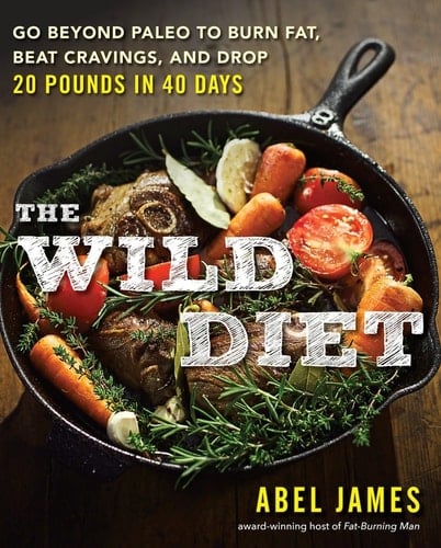 The Wild Diet Go Beyond Paleo to Burn Fat, Beat Cravings, and Drop 20 Pounds in 40 days